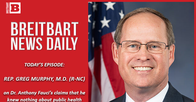 Breitbart News Daily Podcast Ep. 275: Mitch Keeps JCPA Alive, Fauci Doesn't ‘Recall,’ DACA Amnesty Next? Guest: Rep. Greg Murphy